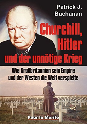 Churchill, Hitler und der unnötige Krieg: Wie Großbritannien sein Empire und der Westen die Welt verspielte