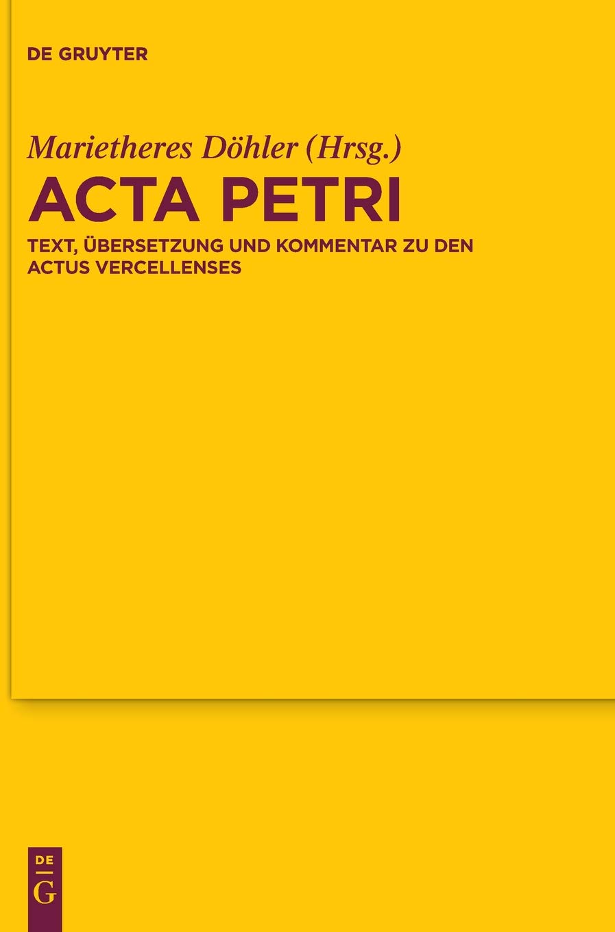 Acta Petri: Text, Übersetzung und Kommentar zu den Actus Vercellenses (Texte und Untersuchungen zur Geschichte der altchristlichen Literatur, Band 171)