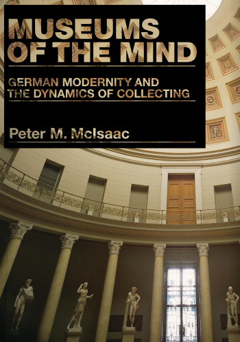 Museums of the Mind: German Modernity and the Dynamics of Collecting