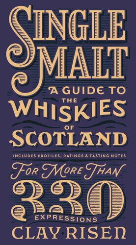 Single Malt: A Guide to the Whiskies of Scotland: Includes Profiles, Ratings, and Tasting Notes for More Than 330 Expressions