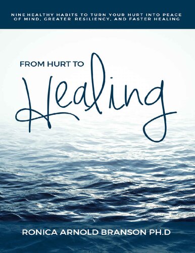 From Hurt to Healing: Nine Healthy Habits to Turn Your Hurt Into Peace of Mind, Greater Resiliency, and Faster Healing