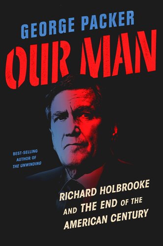 Our man: Richard Holbrooke and the End of the American Century