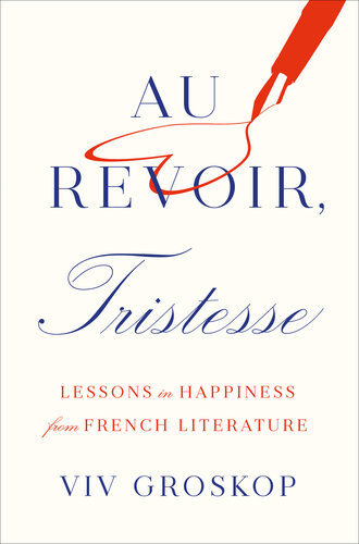 Au Revoir, Tristesse: Lessons in Happiness from French Literature