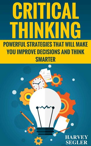 Critical Thinking: Powerful Strategies That Will Make You Improve Decisions And Think Smarter (Critical Thinking - Think Critically - Think Smarter - Logical Thinking - Think clearly)