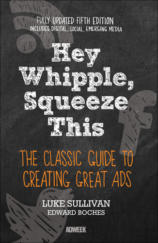 Hey, Whipple, Squeeze This: The Classic Guide to Creating Great Ads (5th Edition)