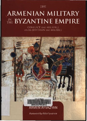 The Armenian Military in the Byzantine Empire. Conflict and Alliance Under Justinian and Maurice