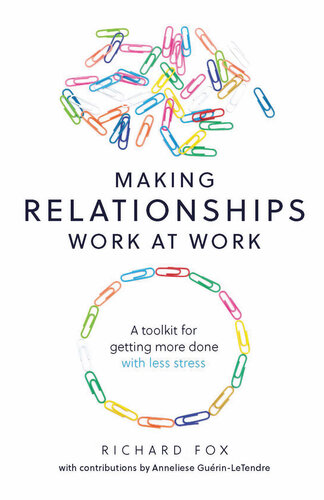 Making Relationships Work at Work: A toolkit for getting more done with less stress