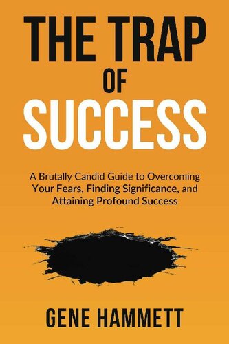 The Trap of Success: A Brutally Candid Guide to Overcoming Your Fears, Finding Significance, and Attaining Profound Success