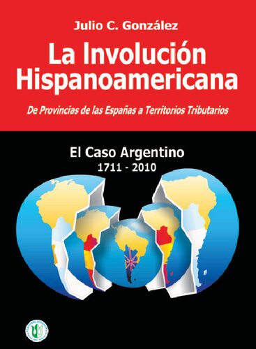 La Involución Hispanoamericana. De Provincias de las Españas a Territorios Tributarios. 1711–2010