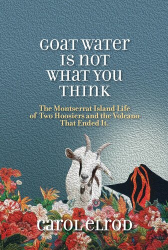 Goat Water Is Not What You Think: The Montserrat Island Life of Two Hoosiers and the Volcano That Ended It