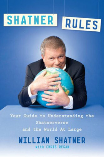 Shatner Rules: Your Guide to Understanding the Shatnerverse and the World at Large