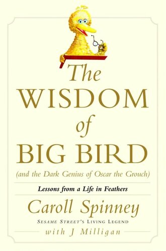 The Wisdom of Big Bird (And the Dark Genius of Oscar the Grouch): Lessons From a Life in Feathers