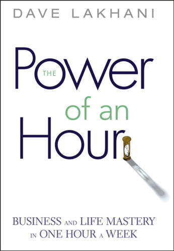 Power of An Hour: Business and Life Mastery in One Hour A Week