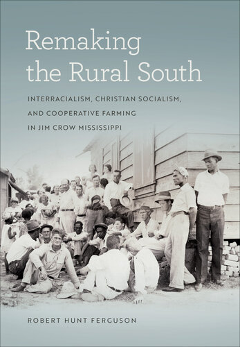 Remaking the Rural South: Interracialism, Christian Socialism, and Cooperative Farming in Jim Crow Mississippi