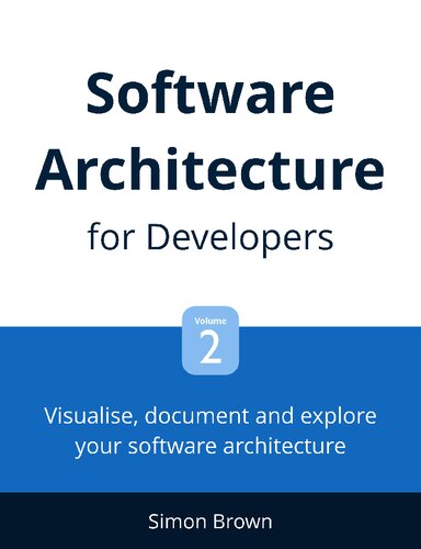 Visualise, document and explore your software architecture Software Architecture for Developers - Volume 2