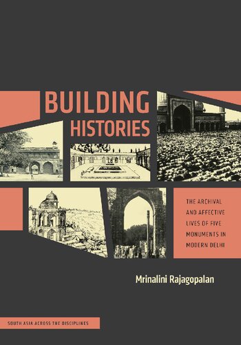 Building Histories: The Archival and Affective Lives of Five Monuments in Modern Delhi