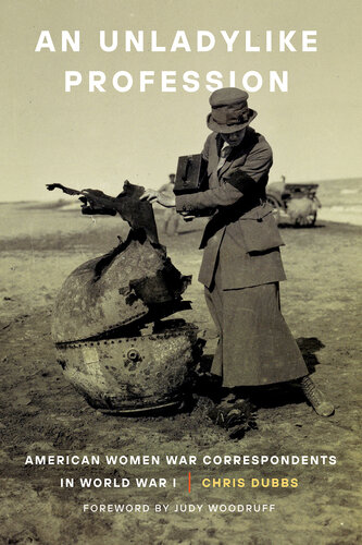 An Unladylike Profession: American Women War Correspondents in World War I