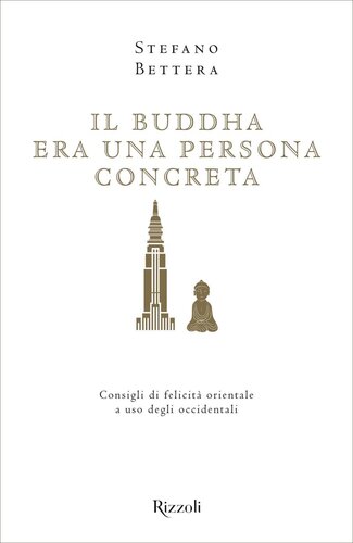 Il Buddha era una persona concreta. Consigli di felicità orientale a uso degli occidentali