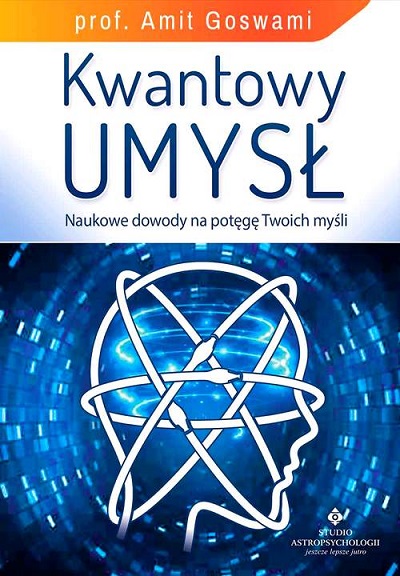 Kwantowy umysł. Naukowe dowody na potęgę Twoich myśli