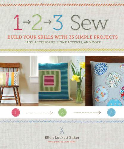 1, 2, 3 Sew: Build Your Skills with 33 Simple Sewing Projects