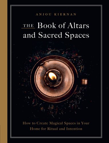 The Book of Altars and Sacred Spaces: How to Create Magical Spaces in Your Home for Ritual and Intention