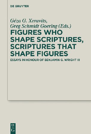 Figures Who Shape Scriptures, Scriptures That Shape Figures: Essays in Honour of Benjamin G. Wright III