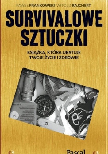 Sztuczki survivalowe. Książka, która uratuje twoje zdrowie a nawet życie