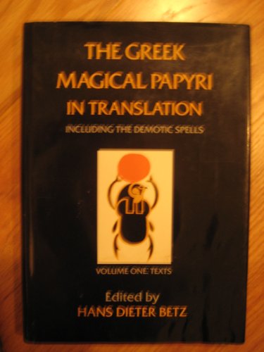 The Greek Magical Papyri in Translation, Including the Demotic Spells, Vol. 1: Texts