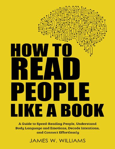 How to Read People Like a Book: A Guide to Speed-Reading People, Understand Body Language and Emotions, Decode Intentions, and Connect Effortlessly (Practical Emotional Intelligence Book 6)