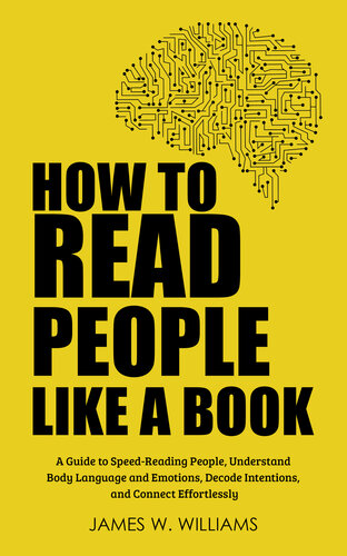 How to Read People Like a Book: A Guide to Speed-Reading People, Understand Body Language and Emotions, Decode Intentions, and Connect Effortlessly (Practical Emotional Intelligence Book 6)