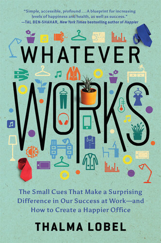 Whatever Works: The Small Cues That Make a Surprising Difference in Our Success at Work—and How to Create a Happier Office