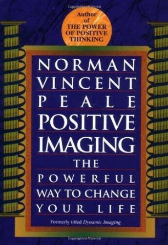 Positive Imaging: The Powerful Way to Change Your Life