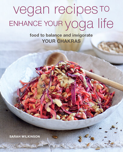 Vegan Recipes to Enhance Your Yoga Life: Food to balance and invigorate your chakras