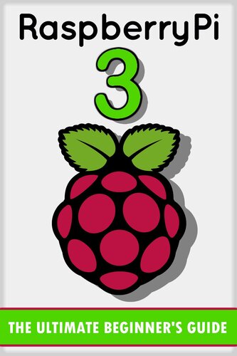 Raspberry Pi 3: The Ultimate Beginner’s Guide! (Raspberry Pi 3)