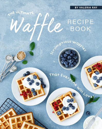 The Ultimate Waffle Recipe Book: Scrumptious Waffles That Everyone Will Love!