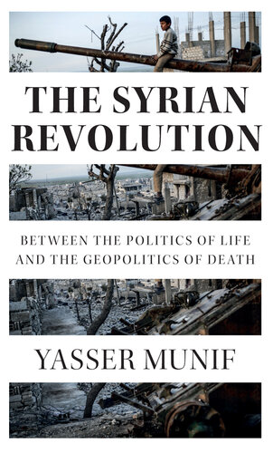 The Syrian Revolution: Between the Politics of Life and the Geopolitics of Death