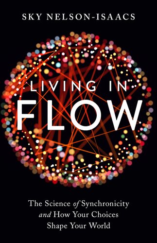 Living in Flow: The Science of Synchronicity and How Your Choices Shape Your World