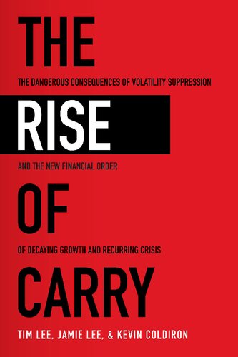 The Rise of Carry - The Dangerous Consequences of Volatility Suppression and The New Financial Order of Decaying Growth and Recurring Crisis