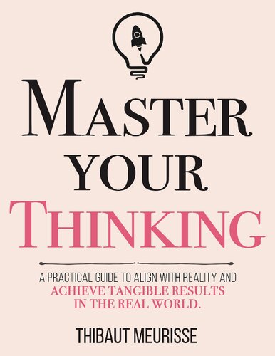 Master Your Thinking: A Practical Guide to Align Yourself with Reality  and Achieve Tangible Results in the Real World