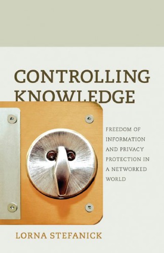 Controlling Knowledge: Freedom Of Information And Privacy Protection In A Networked World