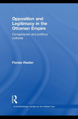 Opposition and legitimacy in the Ottoman Empire : conspiracies and political cultures