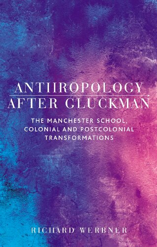 Anthropology after Gluckman: The Manchester School, Colonial and Postcolonial Transformations