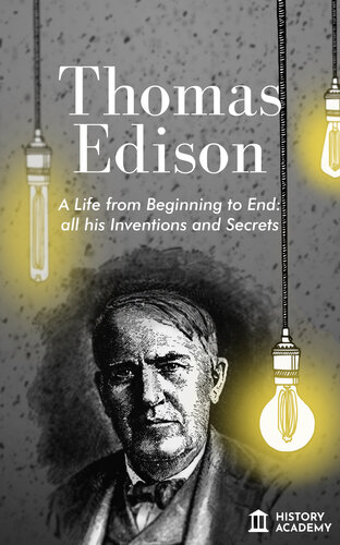 Thomas Edison Biography: a Life from Beginning to End, with all his Inventions and Secrets (Italian Edition)