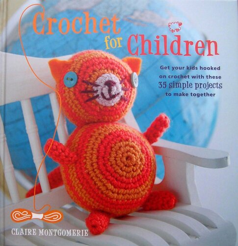 Crochet for Children: Get your little ones hooked on crochet with these 35 simple projects