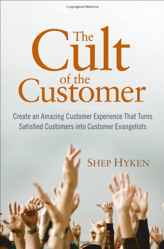 The Cult of the Customer: Create an Amazing Customer Experience That Turns Satisfied Customers Into Customer Evangelists