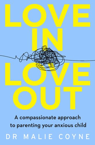 Love In, Love Out: A Compassionate Approach to Parenting Your Anxious Child