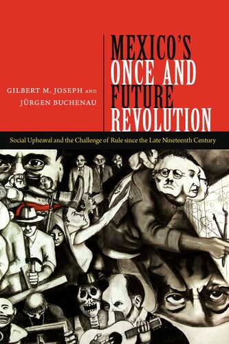 Mexico’s Once and Future Revolution: Social Upheaval and the Challenge of Rule Since the Late Nineteenth Century