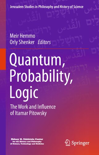 Quantum, Probability, Logic: The Work and Influence of Itamar Pitowsky (Jerusalem Studies in Philosophy and History of Science)