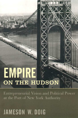 Empire on the Hudson: entrepreneurial vision and political power at the Port of New York Authority