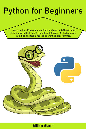 Python for beginners ;; Learn Coding, Programming, Data analysis and Algorithmic thinking with the latest Python Crash Course. A starter guide with tips and tricks for the apprentice programmer.